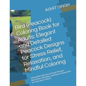 SINGH, MR ASHIT KUMAR Bird (Peacock) Coloring Book for Adults: Elegant and Detailed Peacock Designs for Stress Relief, Relaxation, and Mindful Coloring: A Beautiful ... Nature-Inspired Art for Calm and Creativity SINGH, MR ASHIT KUMAR Bird (Peacock) Coloring Book for Adults: Elegant and Detailed Peacock Designs for Stress Relief, Relaxation, and Mindful Coloring: A Beautiful ... Nature-Inspired Art for Calm and Creativity