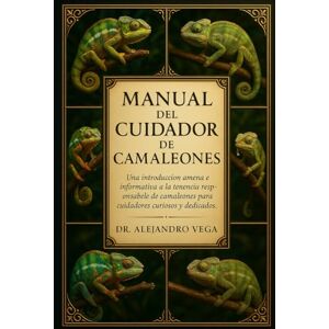 Vega+ MANUAL DEL CUIDADOR DE CAMELEONES: Una introducción amena e informativa a la tenencia responsable de camaleones para cuidadores curiosos y dedicados. Vega+ MANUAL DEL CUIDADOR DE CAMELEONES: Una introducción amena e informativa a la tenencia responsable de camaleones para cuidadores curiosos y dedicados.