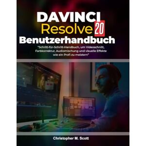 Scott DaVinci Resolve 20 Benutzerhandbuch: “Schritt-für-Schritt-Handbuch, um Videoschnitt, Farbkorrektur, Audiomischung und visuelle Effekte wie ein Profi zu meistern” Scott DaVinci Resolve 20 Benutzerhandbuch: “Schritt-für-Schritt-Handbuch, um Videoschnitt, Farbkorrektur, Audiomischung und visuelle Effekte wie ein Profi zu meistern”
