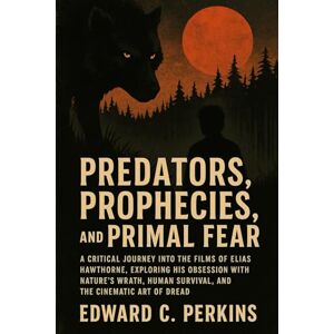 Perkins, Edward C. Predators, Prophecies, and Primal Fear: A Critical Journey into the Films of Elias Hawthorne, Exploring His Obsession with Nature’s Wrath, Human Survival, and the Cinematic Art of Dread Perkins, Edward C. Predators, Prophecies, and Primal Fear: A Critical Journey into the Films of Elias Hawthorne, Exploring His Obsession with Nature’s Wrath, Human Survival, and the Cinematic Art of Dread