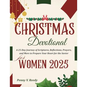 V. Reedy, Penny CHRISTMAS DEVOTIONAL FOR WOMEN 2025: A 25-Day Journey of Scriptures, Reflections, Prayers, and More to Prepare Your Heart for the Savior V. Reedy, Penny CHRISTMAS DEVOTIONAL FOR WOMEN 2025: A 25-Day Journey of Scriptures, Reflections, Prayers, and More to Prepare Your Heart for the Savior
