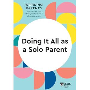 Review, Harvard Business Doing It All as a Solo Parent (HBR Working Parents Series) Review, Harvard Business Doing It All as a Solo Parent (HBR Working Parents Series)