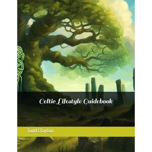 Clayton Jr, Todd M Celtic Lifestyle Guidebook Clayton Jr, Todd M Celtic Lifestyle Guidebook