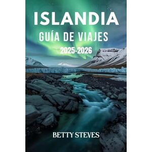Steves, Betty ISLANDIA Guía de viajes 2025 2026: Explora el Círculo Dorado, persigue la aurora boreal y descubre joyas ocultas con itinerarios sencillos. Steves, Betty ISLANDIA Guía de viajes 2025 2026: Explora el Círculo Dorado, persigue la aurora boreal y descubre joyas ocultas con itinerarios sencillos.