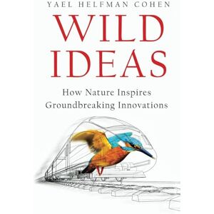 Helfman-Cohen, Yael Wild Ideas: How Nature Inspires Groundbreaking Innovations Helfman-Cohen, Yael Wild Ideas: How Nature Inspires Groundbreaking Innovations