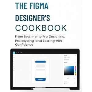 Hills, Robert J. The Figma Designer’s Cookbook: From Beginner to Pro: Designing, Prototyping, and Scaling with Confidence (Ultimate Guidebook and tips for graphic designers) Hills, Robert J. The Figma Designer’s Cookbook: From Beginner to Pro: Designing, Prototyping, and Scaling with Confidence (Ultimate Guidebook and tips for graphic designers)