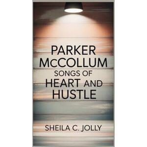 C. Jolly, Sheila Parker McCollum: Songs of Heart and Hustle C. Jolly, Sheila Parker McCollum: Songs of Heart and Hustle