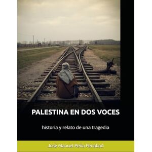Peña Penabad, José Manuel PALESTINA EN DOS VOCES: historia y relato de una tragedia Peña Penabad, José Manuel PALESTINA EN DOS VOCES: historia y relato de una tragedia