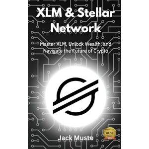 Muste, Jack XLM and Stellar Network: Master XLM, Unlock Wealth, and Navigate the Future of Crypto (Blocks and Chains: The Beginners Guide to Crypto, Altcoins and Cryptocurrency) Muste, Jack XLM and Stellar Network: Master XLM, Unlock Wealth, and Navigate the Future of Crypto (Blocks and Chains: The Beginners Guide to Crypto, Altcoins and Cryptocurrency)
