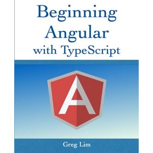 Lim, Greg Beginning Angular with Typescript (updated to Angular 9) Lim, Greg Beginning Angular with Typescript (updated to Angular 9)