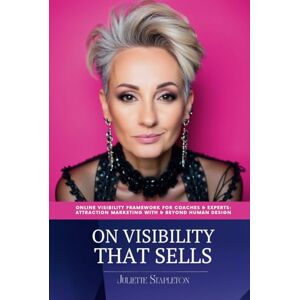 Stapleton, Juliette On Visibility That Sells: Online Visibility Framework For Coaches & Experts: Attraction Marketing With & Beyond Human Design Stapleton, Juliette On Visibility That Sells: Online Visibility Framework For Coaches & Experts: Attraction Marketing With & Beyond Human Design