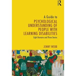 Webb, Jenny A Guide to Psychological Understanding of People with Learning Disabilities: Eight Domains and Three Stories Webb, Jenny A Guide to Psychological Understanding of People with Learning Disabilities: Eight Domains and Three Stories