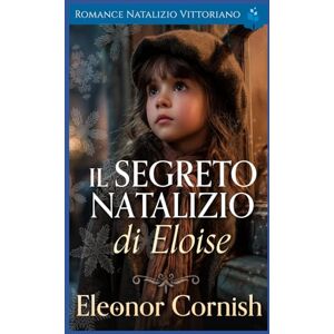Cornish, Eleonor Il Segreto Natalizio di Eloise: Romance Natalizio Vittoriano Cornish, Eleonor Il Segreto Natalizio di Eloise: Romance Natalizio Vittoriano