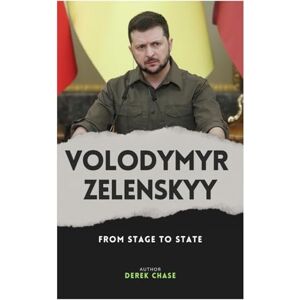 Chase, Derek VOLODYMYR ZELENSKYY: FROM STAGE TO STATE: A JOURNEY OF COURAGE, LEADERSHIP, AND THE SPIRIT OF UKRAINE Chase, Derek VOLODYMYR ZELENSKYY: FROM STAGE TO STATE: A JOURNEY OF COURAGE, LEADERSHIP, AND THE SPIRIT OF UKRAINE