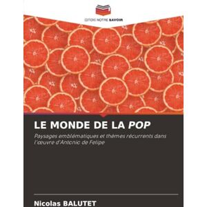 BALUTET, Nicolas LE MONDE DE LA POP: Paysages emblématiques et thèmes récurrents dans l'œuvre d'Antonio de Felipe: Paysages emblématiques et thèmes récurrents dans l'¿uvre d'Antonio de Felipe BALUTET, Nicolas LE MONDE DE LA POP: Paysages emblématiques et thèmes récurrents dans l'œuvre d'Antonio de Felipe: Paysages emblématiques et thèmes récurrents dans l'¿uvre d'Antonio de Felipe