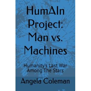 Coleman, Angela HumAIn Project: Man vs. Machines: Humanity’s Last War Among The Stars (HumAIn Lecacy) Coleman, Angela HumAIn Project: Man vs. Machines: Humanity’s Last War Among The Stars (HumAIn Lecacy)