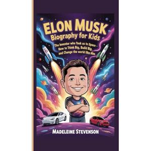 Stevenson, Madeleine Elon Musk Biography for Kids: The Inventor Who Took Us to Space How to Think Big, Build Big, and Change the World Like Him Stevenson, Madeleine Elon Musk Biography for Kids: The Inventor Who Took Us to Space How to Think Big, Build Big, and Change the World Like Him