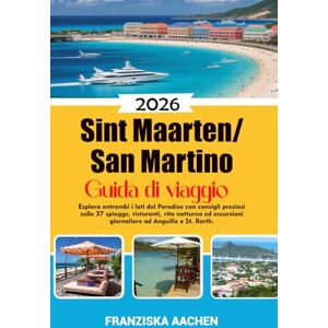 AACHEN, FRANZISKA Sint Maarten/ San Martino Guida di viaggio: Esplora entrambi i lati del Paradiso con consigli preziosi sulle 37 spiagge, ristoranti, vita notturna ed escursioni giornaliere ad Anguilla e St. Barth. AACHEN, FRANZISKA Sint Maarten/ San Martino Guida di viaggio: Esplora entrambi i lati del Paradiso con consigli preziosi sulle 37 spiagge, ristoranti, vita notturna ed escursioni giornaliere ad Anguilla e St. Barth.