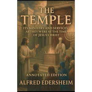 Edersheim, Alfred THE TEMPLE (Annotated Edition): Its Ministry and Services As They Were At the Time of Jesus Christ Edersheim, Alfred THE TEMPLE (Annotated Edition): Its Ministry and Services As They Were At the Time of Jesus Christ