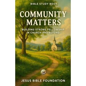 Bible Foundation, Jesus Bible Study Book Community Matters: Building Strong Fellowship in Church and Beyond: 9 (Faithful Families: Building Relationships that Honor God) Bible Foundation, Jesus Bible Study Book Community Matters: Building Strong Fellowship in Church and Beyond: 9 (Faithful Families: Building Relationships that Honor God)