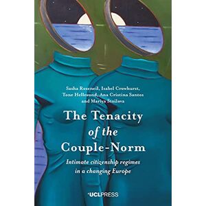 Roseneil, Sasha The Tenacity of the Couple-Norm: Intimate Citizenship Regimes in a Changing Europe Roseneil, Sasha The Tenacity of the Couple-Norm: Intimate Citizenship Regimes in a Changing Europe