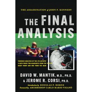 Mantik M.D., Ph.D., David W. The Assassination of President John F. Kennedy: The Final Analysis: Forensic Analysis of the JFK Autopsy X-Rays Proves Two Headshots from the Right Front and One from the Rear Mantik M.D., Ph.D., David W. The Assassination of President John F. Kennedy: The Final Analysis: Forensic Analysis of the JFK Autopsy X-Rays Proves Two Headshots from the Right Front and One from the Rear