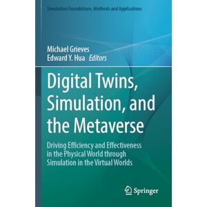 Digital Twins, Simulation, and the Metaverse: Driving Efficiency and Effectiveness in the Physical World through Simulation in the Virtual Worlds (Simulation Foundations, Methods and Applications) Digital Twins, Simulation, and the Metaverse: Driving Efficiency and Effectiveness in the Physical World through Simulation in the Virtual Worlds (Simulation Foundations, Methods and Applications)