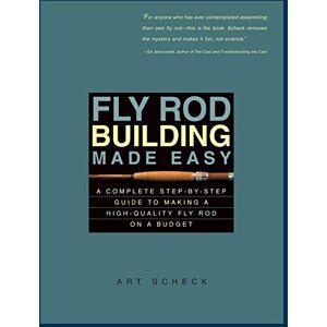 Scheck, Art Fly Rod Building Made Easy: A Complete Step-by-Step Guide to Making a High-Quality Fly Rod on a Budget Scheck, Art Fly Rod Building Made Easy: A Complete Step-by-Step Guide to Making a High-Quality Fly Rod on a Budget