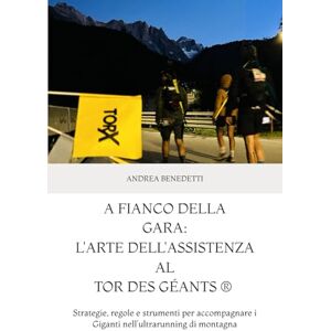 Benedetti, Andrea A fianco della gara: l’arte dell’assistenza al TOR des Géants ®: Strategie, regole e strumenti per accompagnare i Giganti nell’ultrarunning di montagna Benedetti, Andrea A fianco della gara: l’arte dell’assistenza al TOR des Géants ®: Strategie, regole e strumenti per accompagnare i Giganti nell’ultrarunning di montagna