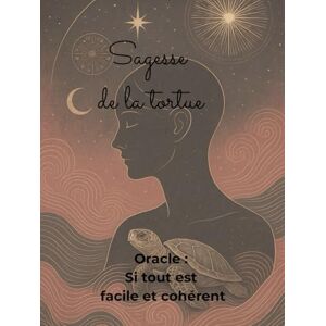 Luckenuick, Mme Anastasia SAGESSE DE LA TORTUE: Oracle Si tout est facile et cohérent Luckenuick, Mme Anastasia SAGESSE DE LA TORTUE: Oracle Si tout est facile et cohérent