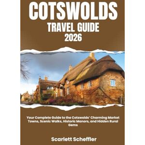 Scheffler, Scarlett Cotswolds Travel Guide 2026: Your Complete Guide to the Cotswolds’ Charming Market Towns, Scenic Walks, Historic Manors, and Hidden Rural Gems Scheffler, Scarlett Cotswolds Travel Guide 2026: Your Complete Guide to the Cotswolds’ Charming Market Towns, Scenic Walks, Historic Manors, and Hidden Rural Gems