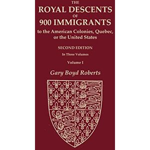 Roberts The Royal Descents of 900 Immigrants to the American Colonies, Quebec, or the United States Who Were Themselves Notable or Left Descendants Notable in ... SECOND EDITION. In Three Volumes. VOLUME I Roberts The Royal Descents of 900 Immigrants to the American Colonies, Quebec, or the United States Who Were Themselves Notable or Left Descendants Notable in ... SECOND EDITION. In Three Volumes. VOLUME I