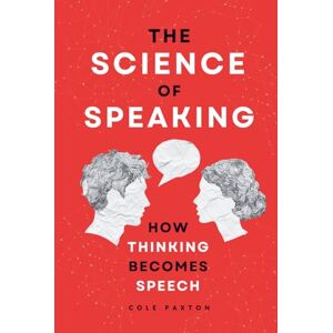 Paxton, Cole The Science of Speaking: How Thinking Becomes Speech (Human Behavior) Paxton, Cole The Science of Speaking: How Thinking Becomes Speech (Human Behavior)