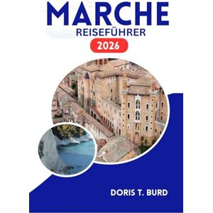 Burd, Doris T. MARCHE REISEFÜHRER 2026: Entdecken Sie antike Städte, die Schönheit der Küste und kulinarische Köstlichkeiten Burd, Doris T. MARCHE REISEFÜHRER 2026: Entdecken Sie antike Städte, die Schönheit der Küste und kulinarische Köstlichkeiten