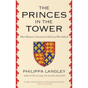 Langley, Philippa The Princes in the Tower: How History's Greatest Cold Case Was Solved Langley, Philippa The Princes in the Tower: How History's Greatest Cold Case Was Solved