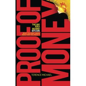 Michael, Terence PROOF OF MONEY: The Big Idea Behind Bitcoin (What You Don't Know About Why You Need It) Michael, Terence PROOF OF MONEY: The Big Idea Behind Bitcoin (What You Don't Know About Why You Need It)