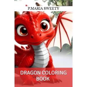 SWEETY, MISS P.MARIA DRAGON COLORING BOOK FOR SMART KIDS SWEETY, MISS P.MARIA DRAGON COLORING BOOK FOR SMART KIDS