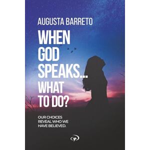 Barreto, Augusta WHEN GOD SPEAKS... WHAT TO DO?: OUR CHOICES REVEAL WHO WE HAVE BELIEVED Barreto, Augusta WHEN GOD SPEAKS... WHAT TO DO?: OUR CHOICES REVEAL WHO WE HAVE BELIEVED
