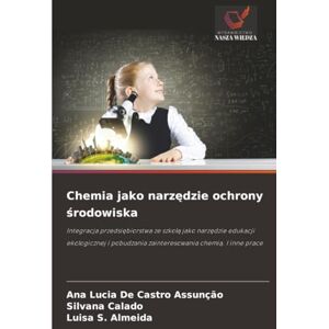 De Castro Assunção, Ana Lucia Chemia jako narzędzie ochrony środowiska: Integracja przedsiębiorstwa ze szkołą jako narzędzie edukacji ekologicznej i pobudzania zainteresowania ... zainteresowania chemi¿. I inne prace De Castro Assunção, Ana Lucia Chemia jako narzędzie ochrony środowiska: Integracja przedsiębiorstwa ze szkołą jako narzędzie edukacji ekologicznej i pobudzania zainteresowania ... zainteresowania chemi¿. I inne prace