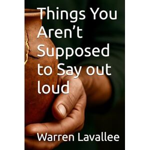 Lavallee, Warren Things You Aren’t Supposed to Say out loud (Altars and Lampstands) Lavallee, Warren Things You Aren’t Supposed to Say out loud (Altars and Lampstands)