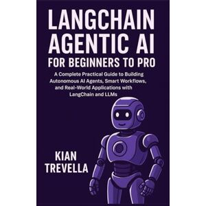 TREVELLA, KIAN LangChain Agentic AI for Beginners to Pro: A Complete Practical Guide to Building Autonomous AI Agents, Smart Workflows, and Real-world Applications with LangChain and LLMs TREVELLA, KIAN LangChain Agentic AI for Beginners to Pro: A Complete Practical Guide to Building Autonomous AI Agents, Smart Workflows, and Real-world Applications with LangChain and LLMs