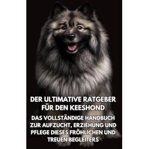 Books, Inkspire Der Ultimative Ratgeber für den Keeshond: Das Vollständige Handbuch zur Aufzucht, Erziehung und Pflege Dieses Fröhlichen und Treuen Begleiters Books, Inkspire Der Ultimative Ratgeber für den Keeshond: Das Vollständige Handbuch zur Aufzucht, Erziehung und Pflege Dieses Fröhlichen und Treuen Begleiters