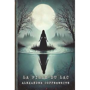 Copperwhite, Alexander La Fille du Lac (La peur à domicile) Copperwhite, Alexander La Fille du Lac (La peur à domicile)