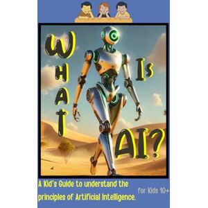 Mágico, Karlo What is AI?: A Kid's Guide to understand the principles of AI. Kids 10+ Mágico, Karlo What is AI?: A Kid's Guide to understand the principles of AI. Kids 10+