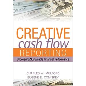 Mulford, Charles W. Creative Cash Flow Reporting: Uncovering Sustainable Financial Performance Mulford, Charles W. Creative Cash Flow Reporting: Uncovering Sustainable Financial Performance