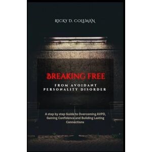 Coleman, Ricky D. Breaking Free from Avoidant Personality Disorder: A Step-by-Step Guide to Overcoming AVPD, Gaining Confidence, and Building Lasting Connections ... Unmasked: Take Control of Your Life) Coleman, Ricky D. Breaking Free from Avoidant Personality Disorder: A Step-by-Step Guide to Overcoming AVPD, Gaining Confidence, and Building Lasting Connections ... Unmasked: Take Control of Your Life)