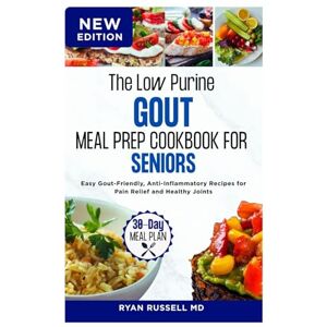 RUSSELL MD, RYAN The Low Purine Gout Meal Prep Cookbook for Seniors: Easy Gout-Friendly, Anti-Inflammatory Recipes for Pain Relief and Healthy Joints RUSSELL MD, RYAN The Low Purine Gout Meal Prep Cookbook for Seniors: Easy Gout-Friendly, Anti-Inflammatory Recipes for Pain Relief and Healthy Joints