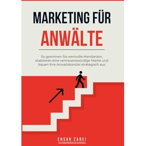 Zarei, Ehsan Marketing für Anwälte: So gewinnen Sie wertvolle Mandanten, etablieren eine vertrauenswürdige Marke und bauen Ihre Anwaltskanzlei strategisch aus Zarei, Ehsan Marketing für Anwälte: So gewinnen Sie wertvolle Mandanten, etablieren eine vertrauenswürdige Marke und bauen Ihre Anwaltskanzlei strategisch aus