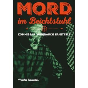 Schindler, Martin Mord im Beichtstuhl: Kommissar Weihrauch ermittelt Schindler, Martin Mord im Beichtstuhl: Kommissar Weihrauch ermittelt