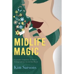 Sarsons, Kim Midlife Magic: A Cannabis Companion for Women Seeking Self-Care for the Real World Sarsons, Kim Midlife Magic: A Cannabis Companion for Women Seeking Self-Care for the Real World